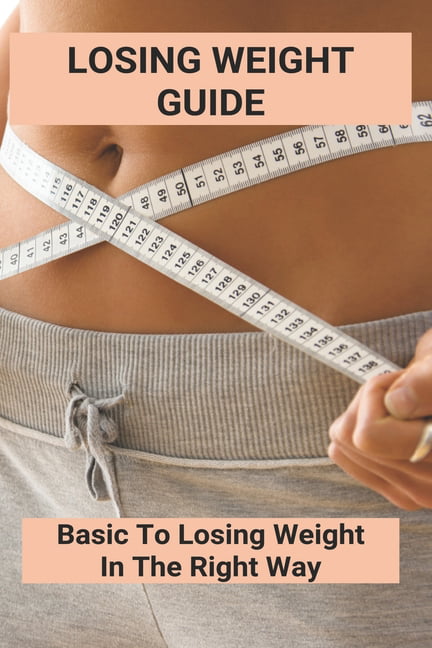 Losing Weight Guide : Basic To Losing Weight In The Right Way: How To Lose Weight Fast In 2 Weeks (Paperback) - Walmart.com