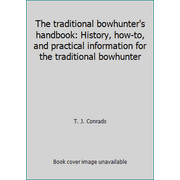 The traditional bowhunter's handbook: History, how-to, and practical information for the traditional bowhunter [Paperback - Used]