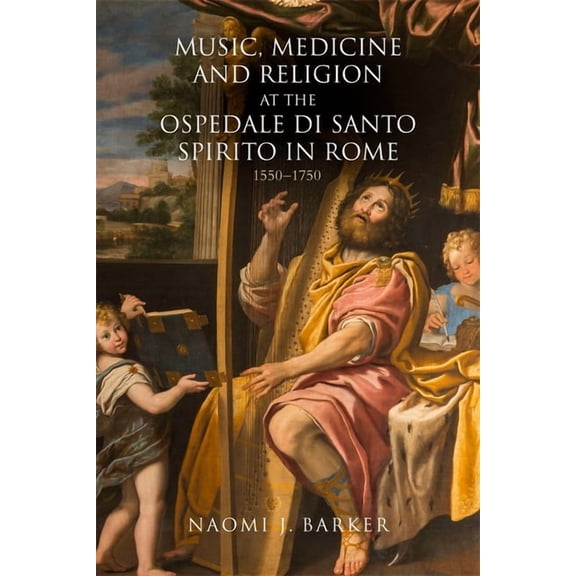 Music in Society and Culture Music, Medicine and Religion at the Ospedale Di Santo Spirito in Rome: 1550-1750, Book 12, (Hardcover)
