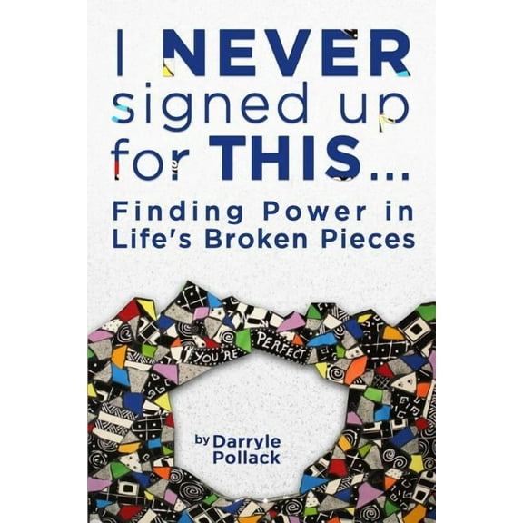 I Never Signed Up for This...: Finding Power in Life's Broken Pieces, (Paperback)