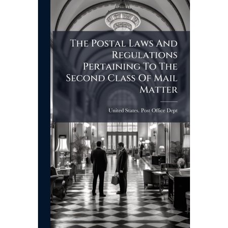 The Postal Laws And Regulations Pertaining To The Second Class Of Mail Matter (Paperback)