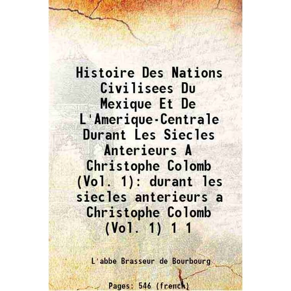 Histoire Des Nations Civilisees Du Mexique Et De L'Amerique-Centrale Durant Les Siecles Anterieurs A Christophe Colomb (Vol. 1) durant les siecles anterieurs a Christophe Colomb (Vol. 1) V [Hardcover]