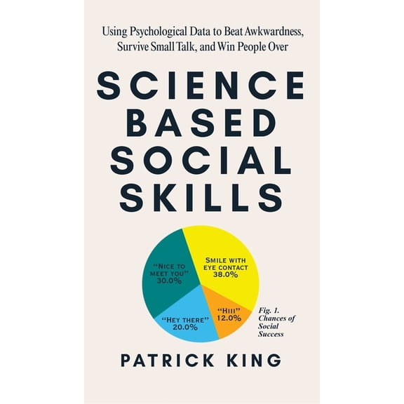 Science-Based Social Skills: Using Psychological Data to Beat Awkwardness, Survive Small Talk, and Win People Over, (Hardcover)