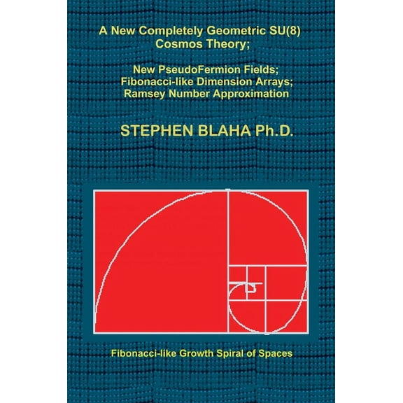 A New Completely Geometric SU(8) Cosmos Theory; New PseudoFermion Fields; Fibonacci-like Dimension Arrays; Ramsey Number, (Hardcover)