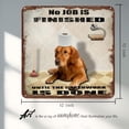 thumbnail image 3 of Golden Retriever Dog Bathroom Tin Sign Roll Paper No Job is Finished Poster Toilet Garden Bar Farm Garage Club Bedroom Home Gift Wall Decoration 12x12 Inches, 3 of 7