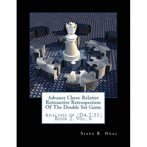Advance Chess: Relative Retroactive Retrospection of the Double Set Game, Analysis of (D.4.2.51), (Paperback)