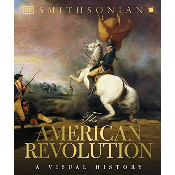 Pre-Owned The American Revolution: A Visual History (Hardcover) 1465446079 9781465446077