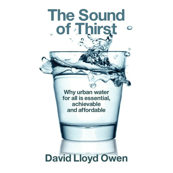 The Sound of Thirst : Why Urban Water for All Is Essential, Achievable and Affordable (Hardcover)