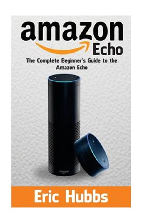 Pre-Owned Amazon Echo: The Complete Beginners Guide to the Amazon Echo ...
