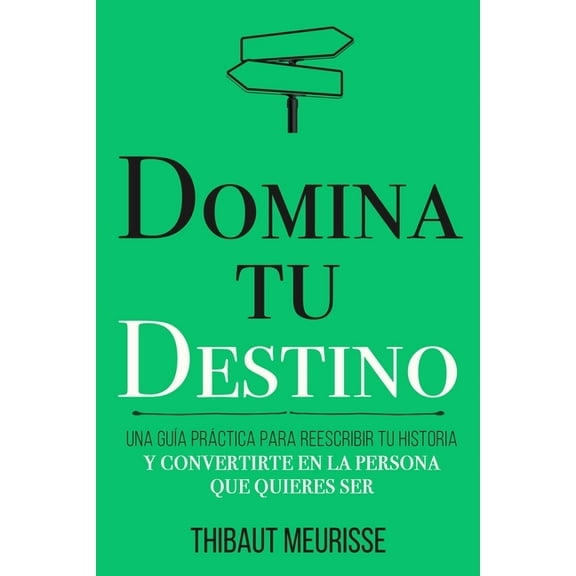 Colección Domina Tu(s)...: Domina Tu Destino: Una guía práctica para reescribir tu historia y convertirte en la persona que quieres ser (Paperback)