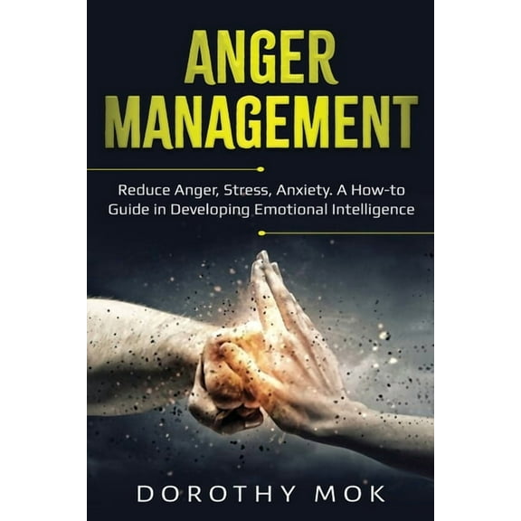 Anger Management: Reduce Anger, Stress, Anxiety. A How-to Guide in Developing Emotional Intelligence, (Paperback)