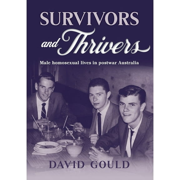 Survivors and Thrivers: Male Homosexual Lives in Postwar Australia, (Paperback)