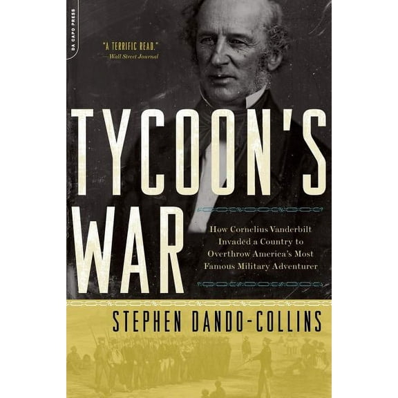 Tycoon's War: How Cornelius Vanderbilt Invaded a Country to Overthrow America's Most Famous Military Adventurer, (Paperback)