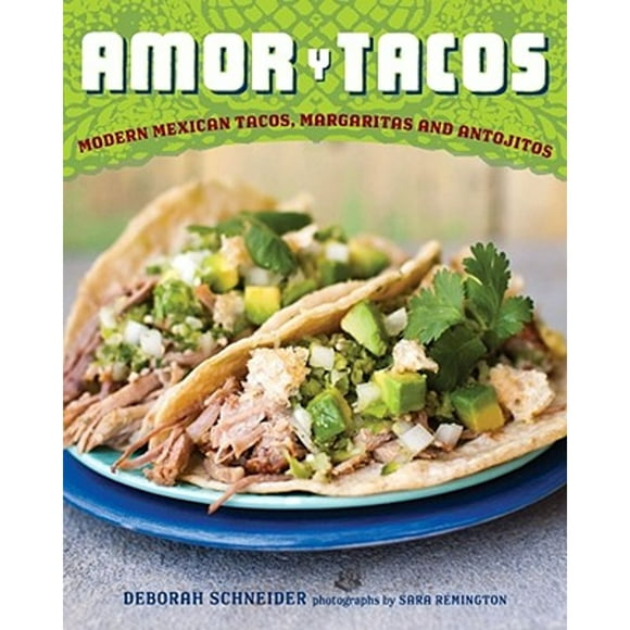 Pre-Owned Amor Y Tacos: Modern Mexican Tacos, Margaritas, and Antojitos (Hardcover 9781584798248) by Deborah Schneider, Sara Remington