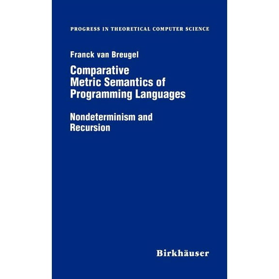 Progress in Theoretical Computer Science Comparative Metric Semantics of Programming Languages: Nondeterminism and Recursion, (Hardcover)