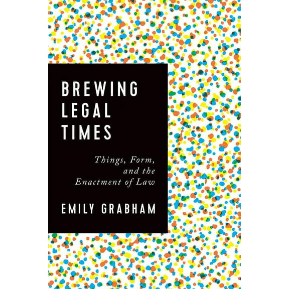 Brewing Legal Times: Things, Form, and the Enactment of Law (Hardcover)