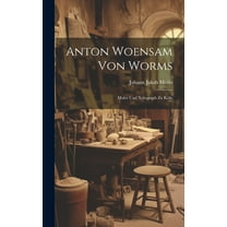 Anton Woensam von Worms: Maler und Xylograph zu Köln (Hardcover)