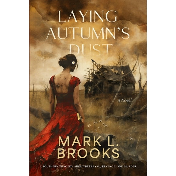 Laying Autumn's Dust: A Southern Tragedy About Betrayal, Revenge, and Murder: A Southern Tragedy About, (Paperback)