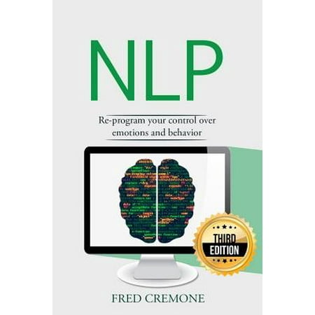 Nlp : Neuro Linguistic Programming: Re-Program Your Control Over Emotions and Behavior, Mind
