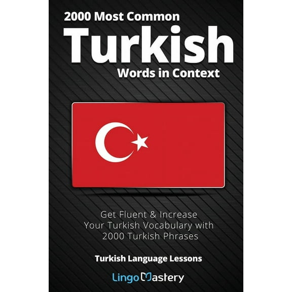 Turkish Language Lessons 2000 Most Common Turkish Words in Context: Get Fluent & Increase Your Turkish Vocabulary with 2000 Turkish Phrases, (Paperback)