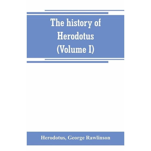 The history of Herodotus. (Volume I) A new English version, ed. with copious notes and appendices, illustrating the hist, (Paperback)
