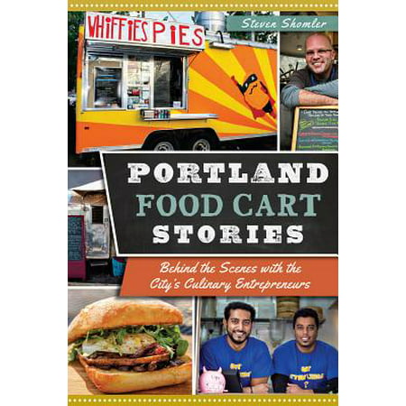 Portland Food Cart Stories : Behind the Scenes with the City's Culinary