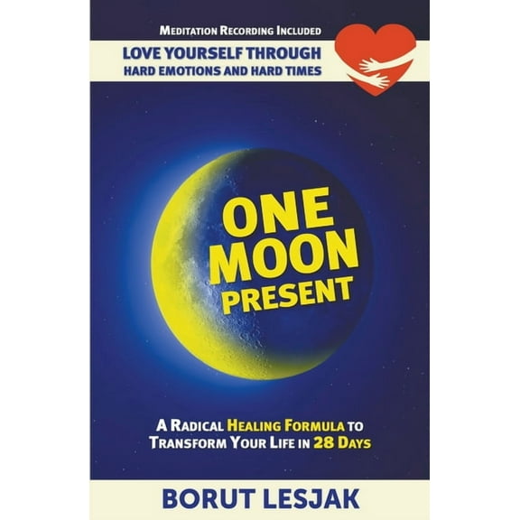 Love Yourself Through One Moon Present: A Radical Healing Formula to Transform Your Life in 28 Days - Love Yourself Through Hard Emotions and , Book 2, (Paperback)