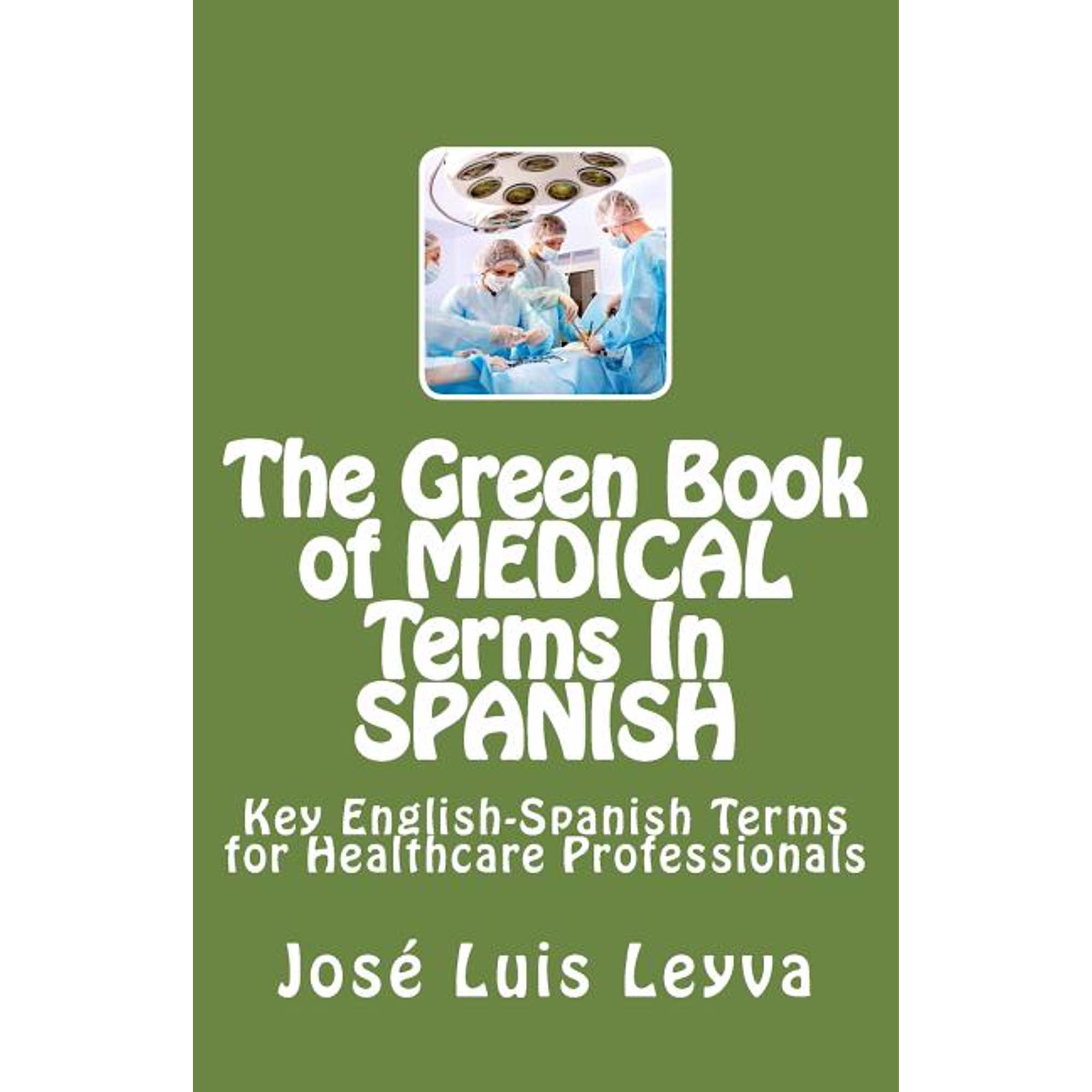 Green Book of Medical Terms in Spanish : Key English-spanish Terms for Healthcare Professionals
