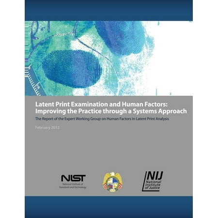 Latent Print Examination and Human Factors: Improving the Practice through a Systems Approach: The Report of the Expert Working Group on Human Factors in Latent Print Analysis (Paperback)