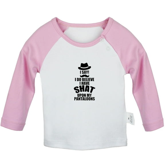 I Do Believe I Have Shat Upon My Pantaloons Funny T shirt For Baby, Newborn Babies T-shirts, Infant Tops, 0-24M Kids Graphic Tees Clothing (Long Pink Raglan T-shirt, 0-6 Months)
