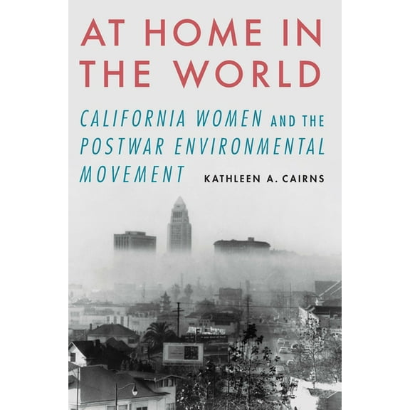 At Home in the World: California Women and the Postwar Environmental Movement, (Paperback)