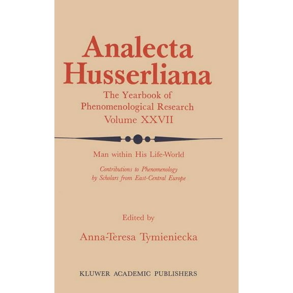Analecta Husserliana Man Within His Life-World: Contributions to Phenomenology by Scholars from East-Central Europe, Book 27, (Hardcover)