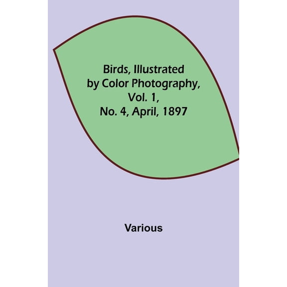 Birds, Illustrated by Color Photography, Vol. 1, No. 4, April, 1897, (Paperback)