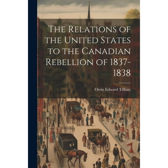 The Relations of the United States to the Canadian Rebellion of 1837-1838 (Paperback)