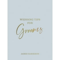 Wedding Tips for Grooms : Helpful Tips, Smart Ideas and Disaster Dodgers for a Stress-Free Wedding Day (Hardcover)