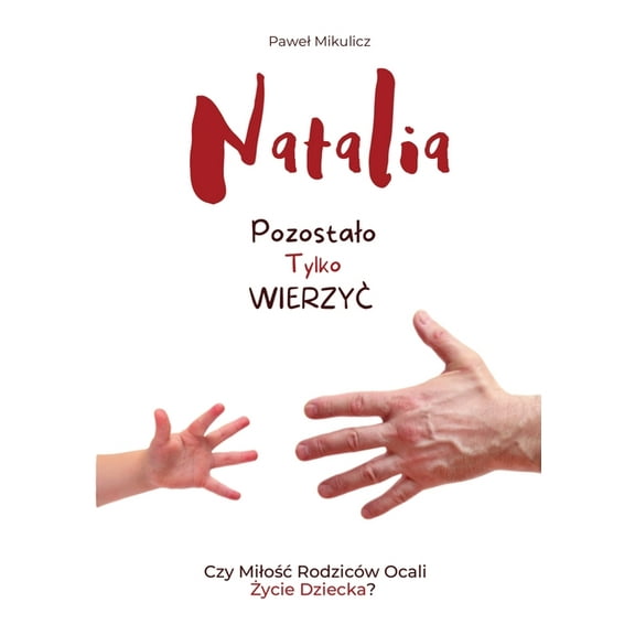 Natalia: Pozostalo Tylko Wierzyc Czy Milośc Rodziców Ocali Życie Dziecka?, (Paperback)