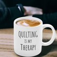 thumbnail image 3 of Quilting Is My Therapy Mug Fun Quilting Gift Mother's Day Gift Quilting Hobby Gift For Fabric Lover Nana Gift Quilter Tea Cup Sewing Mug, Ceramic Novelty Coffee Mugs 11oz, 15oz Mug, Tea, 3 of 4