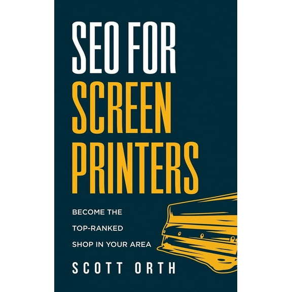 SEO for Screen Printers: Become the Top-Ranked Shop in Your Area, (Hardcover)