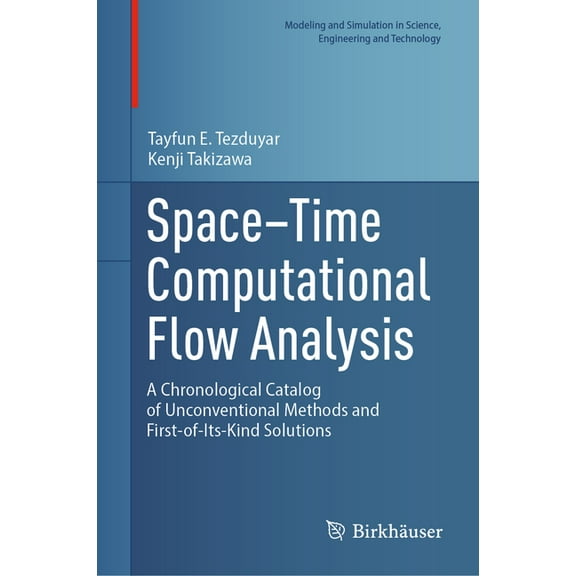 Modeling and Simulation in Science, Engi Space-Time Computational Flow Analysis: A Chronological Catalog of Unconventional Methods and First-Of-Its-Kind Solution, (Hardcover)
