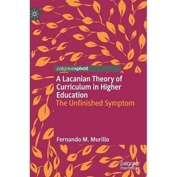 A Lacanian Theory of Curriculum in Higher Education: The Unfinished Symptom, (Hardcover)