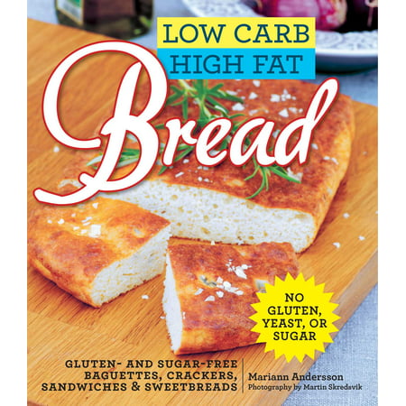 Low Carb High Fat Bread : Gluten- and Sugar-Free Baguettes, Loaves, Crackers, and