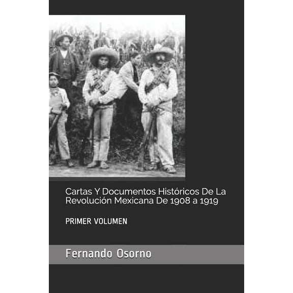 Cartas y Documentos Histricos de la Revolucin Mexicana de: Cartas Y Documentos Histricos de la Revolucin Mexicana de 1908 a 1919: Primer Volumen (Series #1) (Paperback)