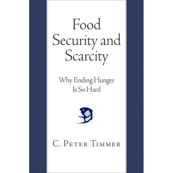 Food Security and Scarcity: Why Ending Hunger Is So Hard, (Hardcover)