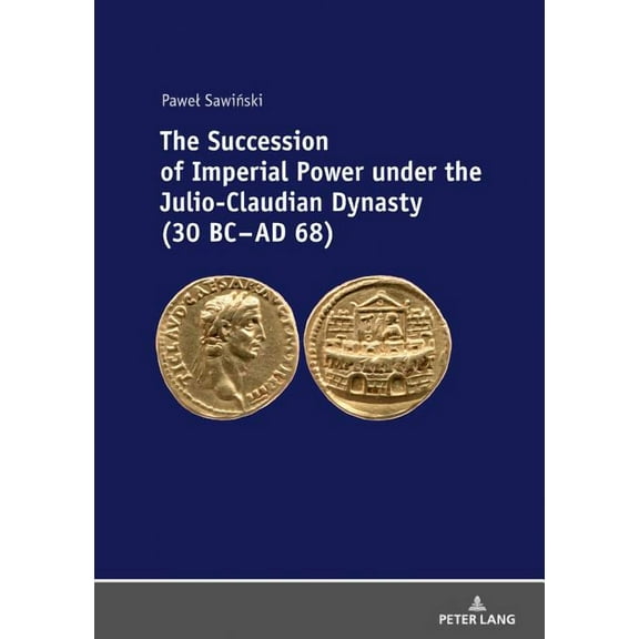 The Succession of Imperial Power under the Julio-Claudian Dynasty (30 BC - AD 68) (Hardcover)