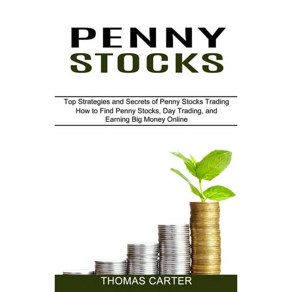 Penny Stocks: How to Find Penny Stocks, Day Trading, and Earning Big Money Online (Top Strategies and Secrets of Penny S, (Paperback)