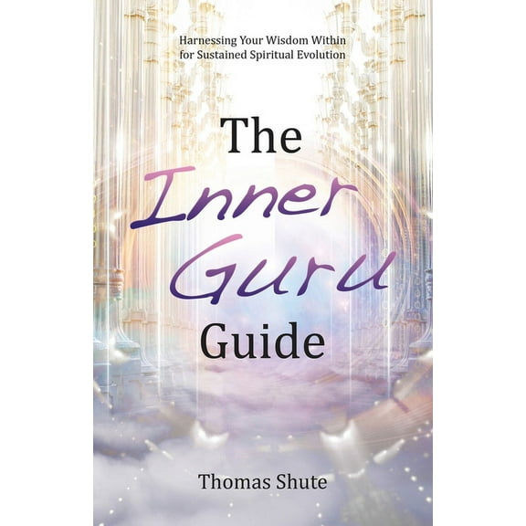 The Inner Guru Guide: Harnessing Your Wisdom Within for Sustained Spiritual Evolution, (Paperback)