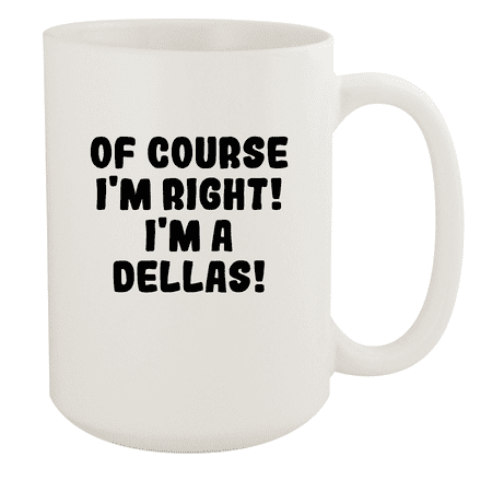 

Of Course I m Right! I m A Dellas! - Ceramic 15oz White Mug White