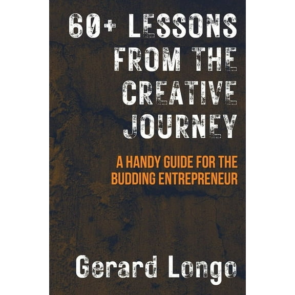 60  Lessons from the Creative Journey: A Handy Guide for the Budding Entrepreneur, (Paperback)