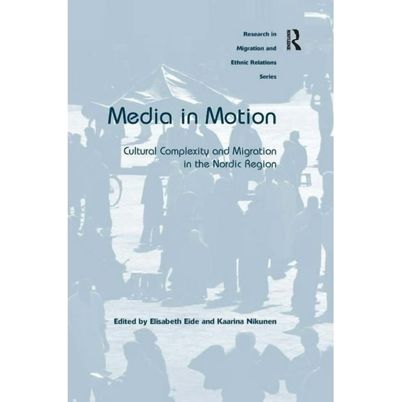 Research in Migration and Ethnic Relatio Media in Motion: Cultural Complexity and Migration in the Nordic Region, (Hardcover)