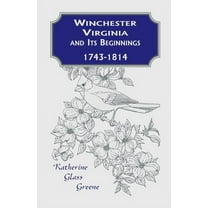 Winchester, Virginia And Its Beginnings, 1743-1814 (Paperback)